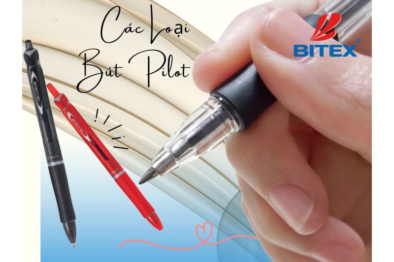 Các loại bút Pilot phổ biến và đặc điểm nổi bật của từng loại