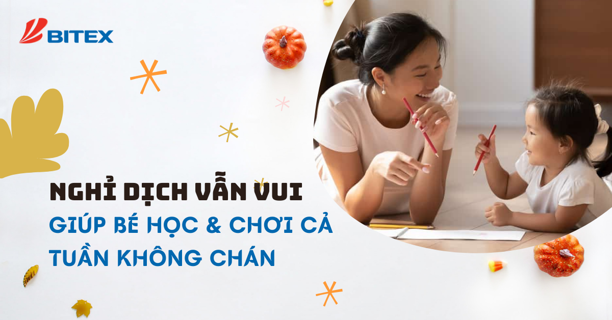 Nghỉ dịch vẫn vui - Giúp bé học và chơi cả tuần không chán